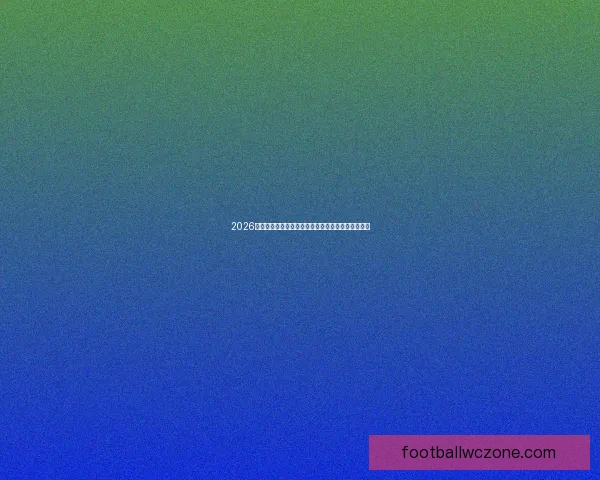 2026世界杯决赛巅峰对决全球目光汇聚见证新王诞生之夜