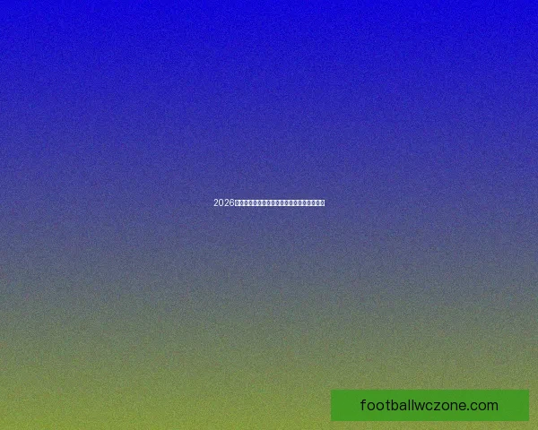 2026世界杯小组赛全赛程详细盘点及精彩对决预测